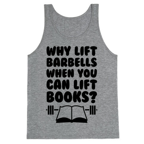 Why Lift Barbells When You Can Lift Books Tank Top