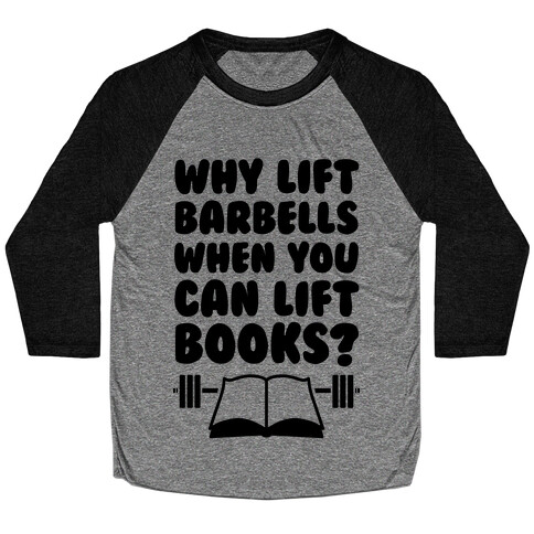 Why Lift Barbells When You Can Lift Books Baseball Tee