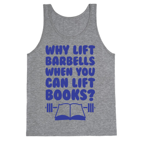 Why Lift Barbells When You Can Lift Books Tank Top