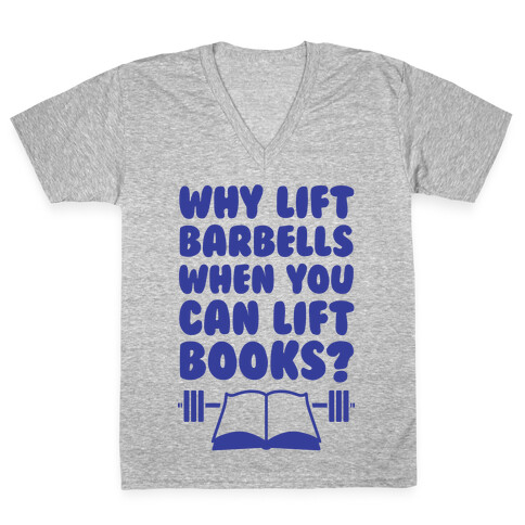 Why Lift Barbells When You Can Lift Books V-Neck Tee Shirt