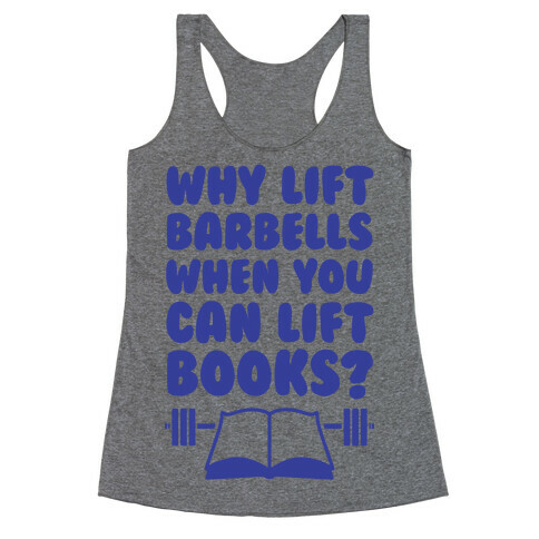 Why Lift Barbells When You Can Lift Books Racerback Tank Top