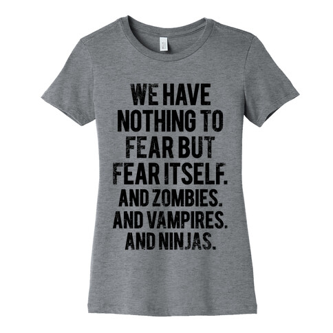 We Have Nothing To Fear But Fear Itself (And Zombies. And Vampires. And Ninjas) Womens T-Shirt