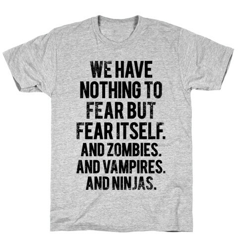 We Have Nothing To Fear But Fear Itself (And Zombies. And Vampires. And Ninjas) T-Shirt