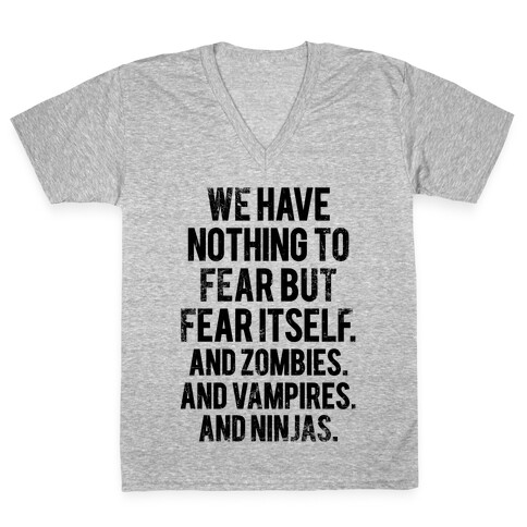 We Have Nothing To Fear But Fear Itself (And Zombies. And Vampires. And Ninjas) V-Neck Tee Shirt