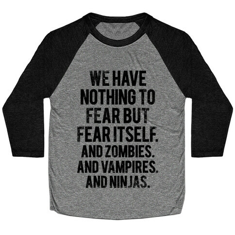 We Have Nothing To Fear But Fear Itself (And Zombies. And Vampires. And Ninjas) Baseball Tee