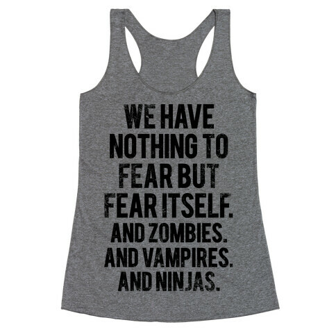 We Have Nothing To Fear But Fear Itself (And Zombies. And Vampires. And Ninjas) Racerback Tank Top