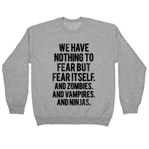 We Have Nothing To Fear But Fear Itself (And Zombies. And Vampires. And Ninjas) Pullover