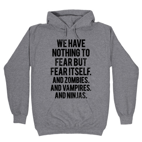 We Have Nothing To Fear But Fear Itself (And Zombies. And Vampires. And Ninjas) Hooded Sweatshirt
