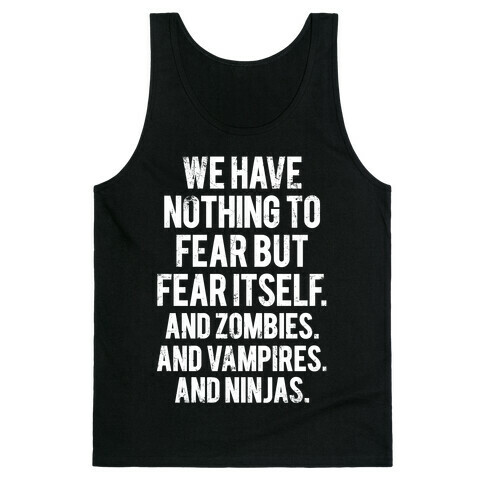 We Have Nothing To Fear But Fear Itself (And Zombies. And Vampires. And Ninjas) Tank Top
