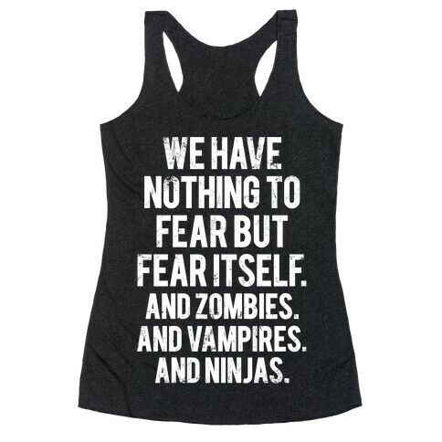 We Have Nothing To Fear But Fear Itself (And Zombies. And Vampires. And Ninjas) Racerback Tank Top