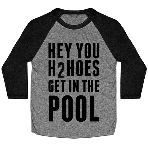 Hey You H2Hoes Get In The Pool Baseball Tee