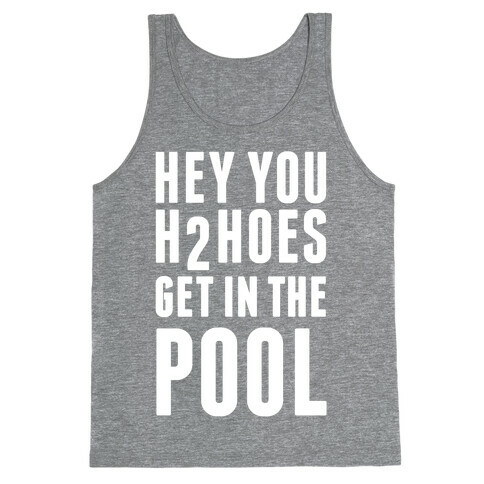 Hey You H2Hoes Get In The Pool Tank Top