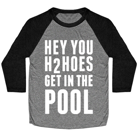 Hey You H2Hoes Get In The Pool Baseball Tee