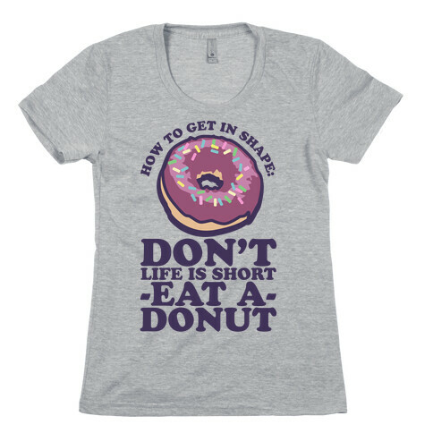 How To Get In Shape: Don't Life is Short Eat a Donut Womens T-Shirt