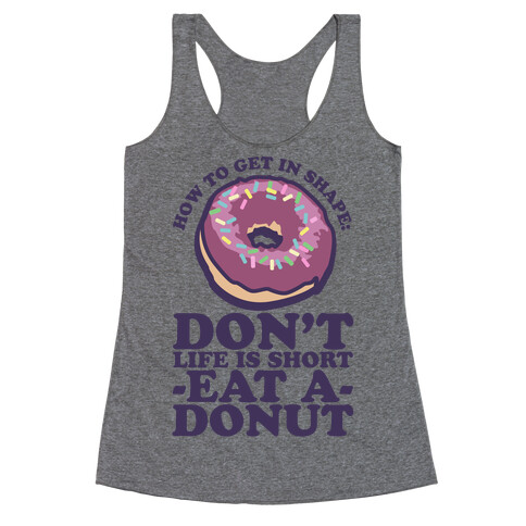 How To Get In Shape: Don't Life is Short Eat a Donut Racerback Tank Top