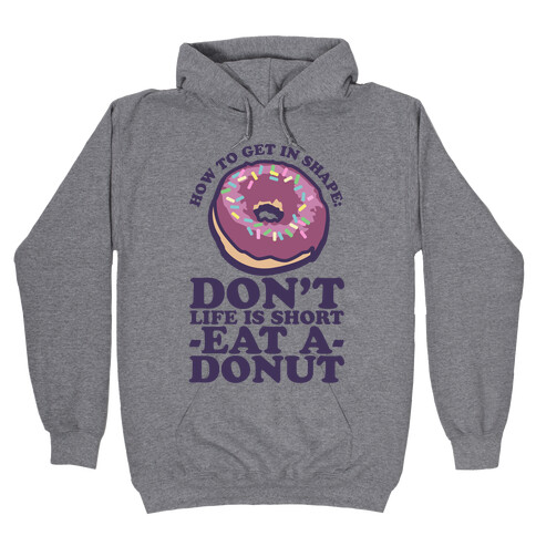 How To Get In Shape: Don't Life is Short Eat a Donut Hooded Sweatshirt