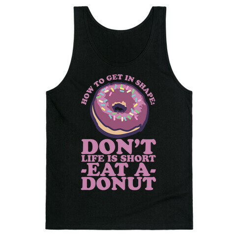 How To Get In Shape: Don't Life is Short Eat a Donut Tank Top