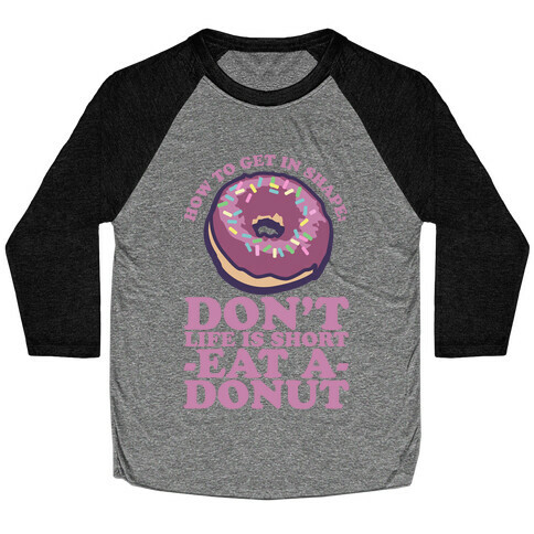 How To Get In Shape: Don't Life is Short Eat a Donut Baseball Tee