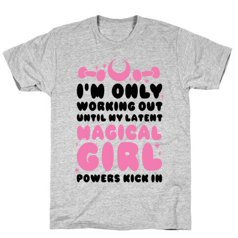 I'm Only Working Out Until My Latent Magical Girl Powers Kick In T-Shirt