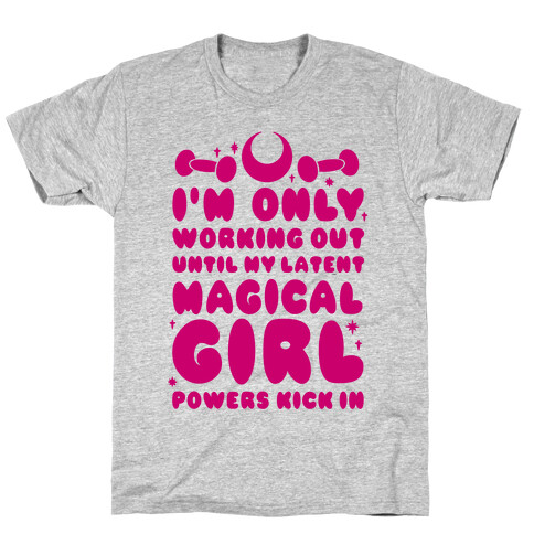 I'm Only Working Out Until My Latent Magical Girl Powers Kick In T-Shirt