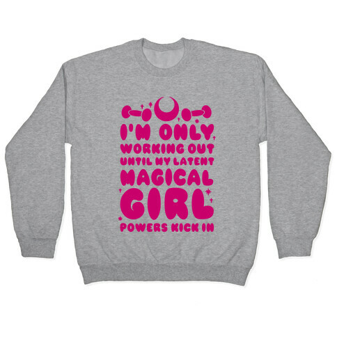 I'm Only Working Out Until My Latent Magical Girl Powers Kick In Pullover