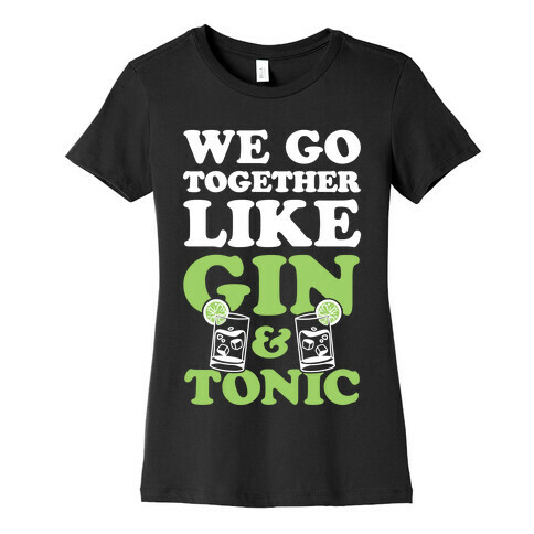 We Go Together Like Gin & Tonic Womens T-Shirt