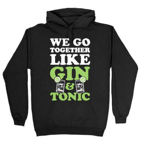 We Go Together Like Gin & Tonic Hooded Sweatshirt