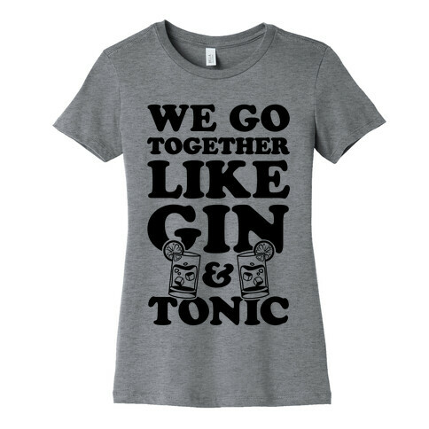 We Go Together Like Gin & Tonic Womens T-Shirt
