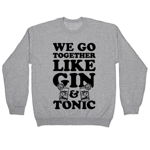 We Go Together Like Gin & Tonic Pullover