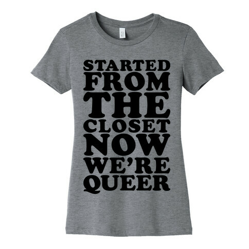 Started From The Closet Womens T-Shirt