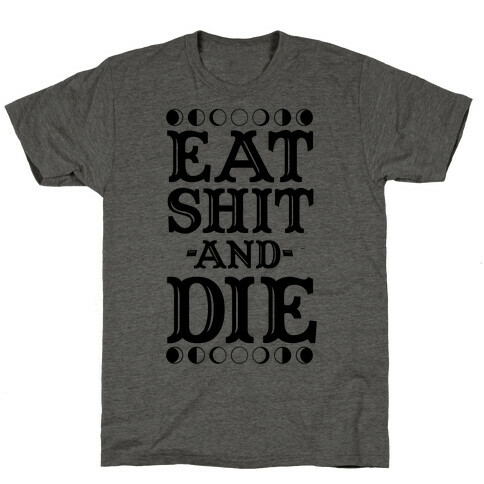 Eat Shit and Die T-Shirt