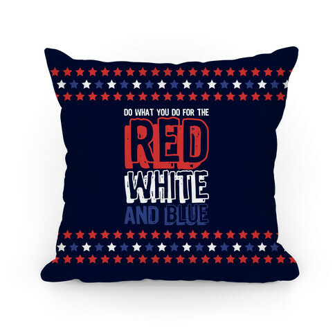 Do What You Do For The Red White and Blue Pillow