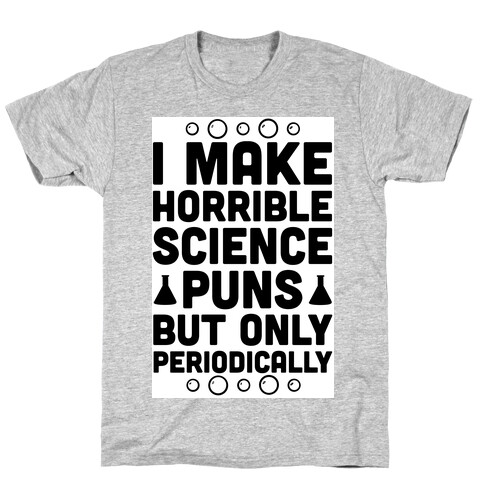 I Make Horrible Science Puns T-Shirt