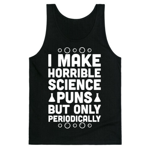 I Make Horrible Science Puns Tank Top