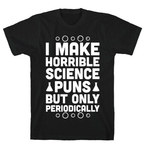 I Make Horrible Science Puns T-Shirt