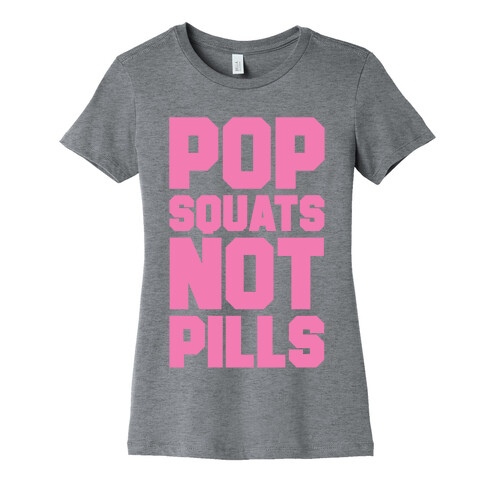 Pop Squats Not Pills Womens T-Shirt