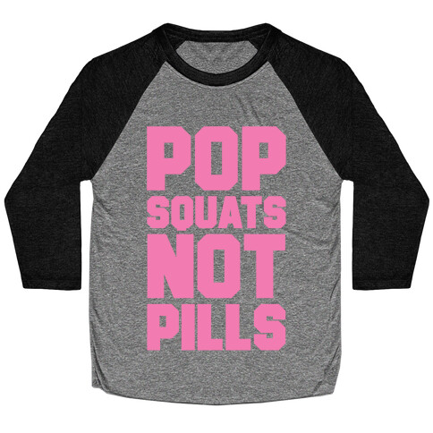 Pop Squats Not Pills Baseball Tee