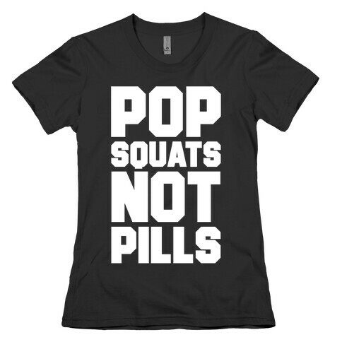 Pop Squats Not Pills Womens T-Shirt