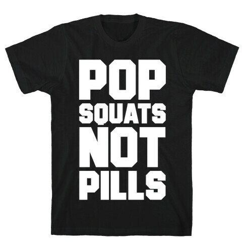 Pop Squats Not Pills T-Shirt