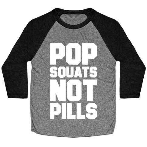 Pop Squats Not Pills Baseball Tee