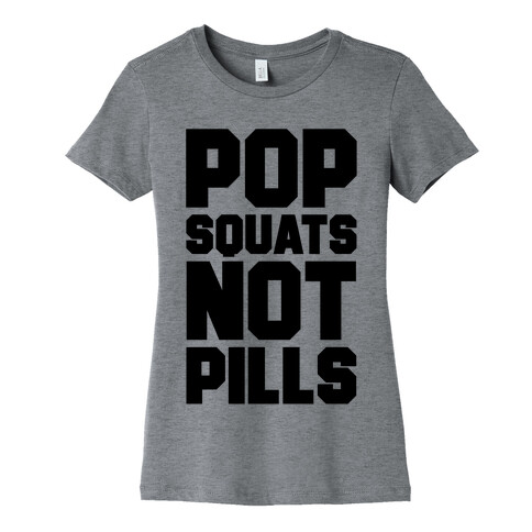 Pop Squats Not Pills Womens T-Shirt