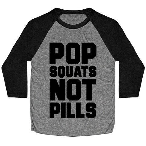 Pop Squats Not Pills Baseball Tee