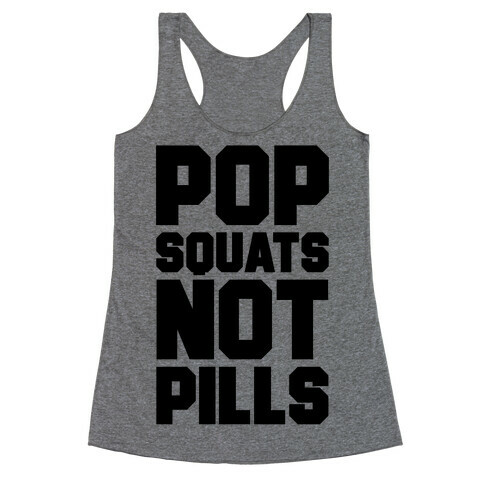 Pop Squats Not Pills Racerback Tank Top