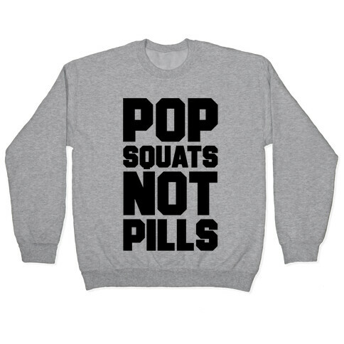 Pop Squats Not Pills Pullover