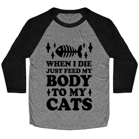When I Die Just Feed My Body To My Cats Baseball Tee