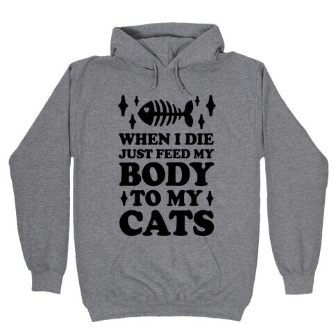 When I Die Just Feed My Body To My Cats Hooded Sweatshirt