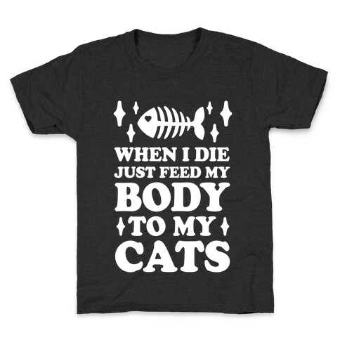 When I Die Just Feed My Body To My Cats Kids T-Shirt