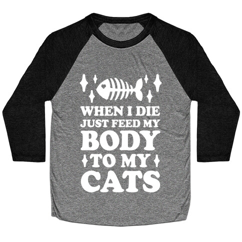 When I Die Just Feed My Body To My Cats Baseball Tee
