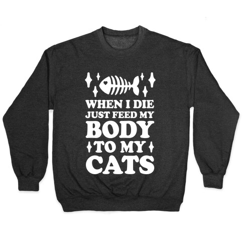 When I Die Just Feed My Body To My Cats Pullover