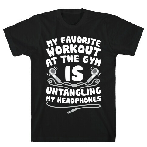 My Favorite Workout At The Gym Is Untangling My Headphones T-Shirt
